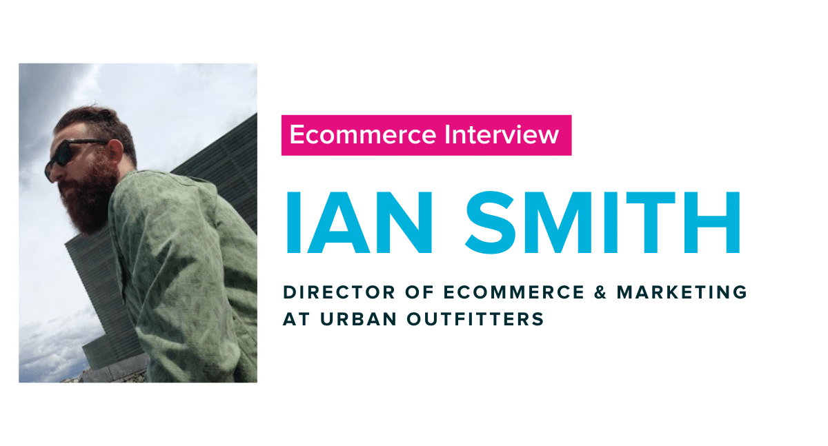 Ian Smith, Director of Ecommerce & Marketing at Urban Outfitters on trends and standing out